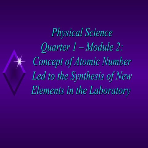 PHY. SCI. WEEK 2. Concept of Atomic Number Led to The Synthesis of New Elements