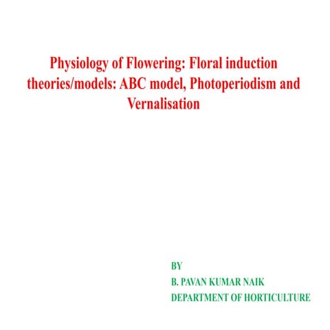 Physiology of Flowering Floral induction theoriesmodels ABC model, Photoperio...