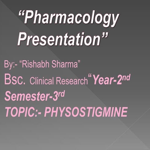PHARMACOLOGY PRESENTATION- TOPIC- PHYSOSTIGMINE