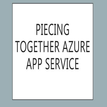 Piecing Together Azure App Service