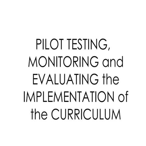 pilot testing, monitoring, and evaluating the implementation of the curriculum