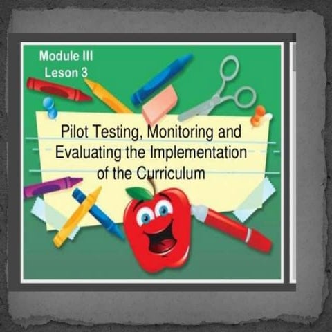 Pilot testing, monitoring and evaluating the implementation of the curriculum