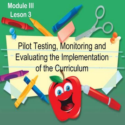 Pilot-tesing, Monitoring and Evaluating the Implementation of Curriculum