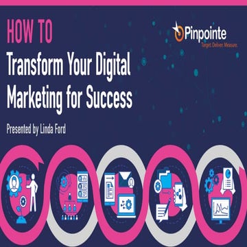 How to Transform Your Digital Marketing for Success (Webinar Slides)
