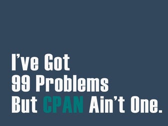 I Got 99 Problems But CPAN Ain't One