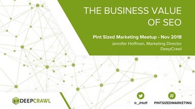 The Business Value of SEO - Jennifer Hoffman, Marketing Director, DeepCrawl