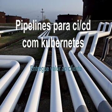 Pipelines para CI/CD com kubernetes - Entregue valor ao cliente