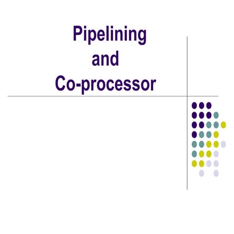 Pipelining and co processor.