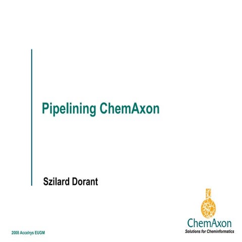 Pipelining ChemAxon - Accelrys EUGM 2008