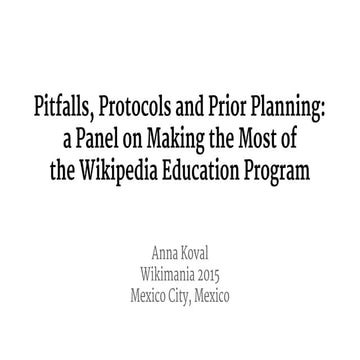 Pitfalls, Protocols, and Prior Planning: a Panel on Making the Most of the Wikipedia Education Program