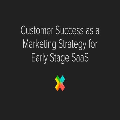 SaaS Startups: Customer Success as a Marketing Strategy