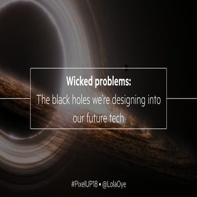 Wicked Problems: The Black holes we're designing into our future tech