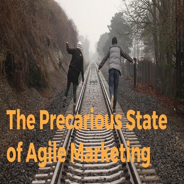 The Precarious State of Agile Marketing: A Report from the trenches