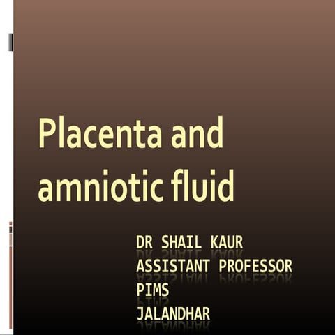 Placenta and amniotic fluid