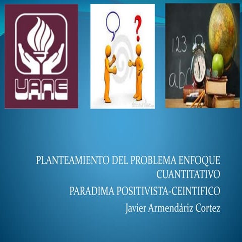 Planteamientodelproblemaeninvestigacion, Javier Armendariz Cortez y la Univer...