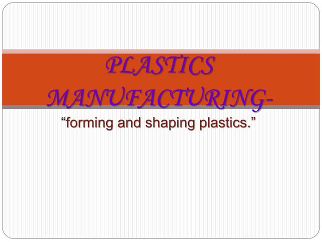 Plastic manufacturing "forming and shaping plastics"