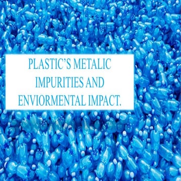 PLASTIC’S METALIC IMPURITIES AND ENVIORMENTAL IMPACT.