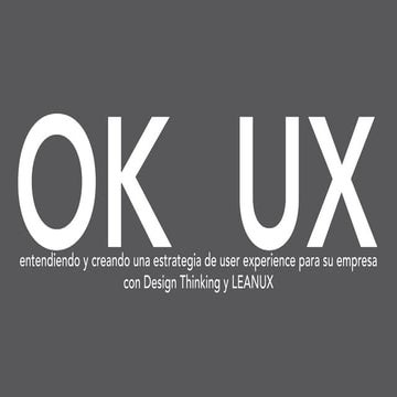 OK UX #1 - Entendiendo y creando una estrategia de user experience para su em...