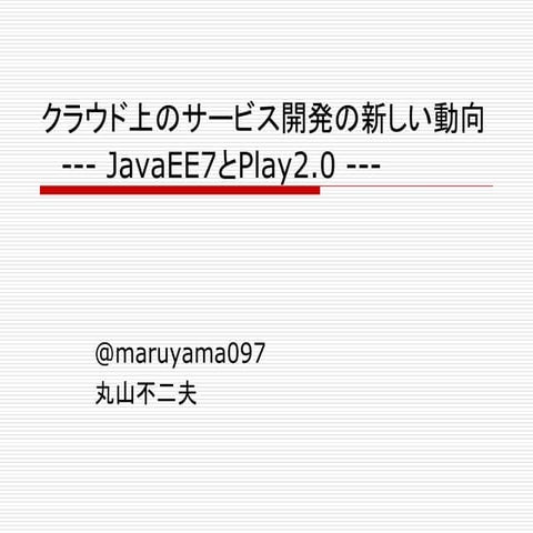 クラウド上のサービス開発の新しい動向 --- JavaEE7とPlay2.0 ---