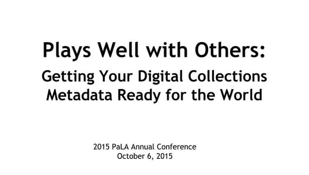 Plays Well with Others: Getting Your Digital Collection Metadata Ready for th...