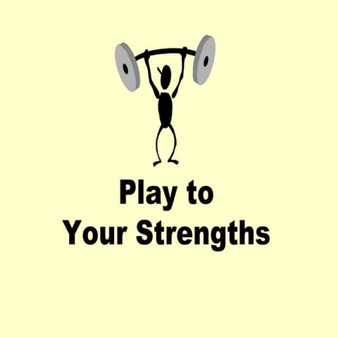 Play to your strengths