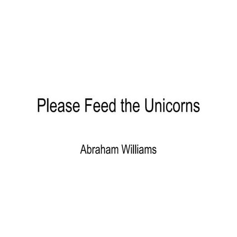 Please Feed the Unicorns