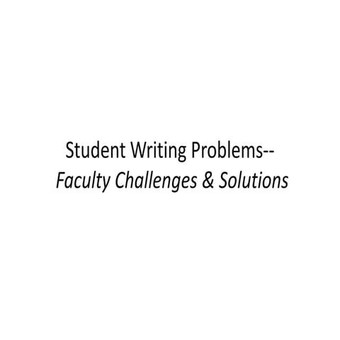 Student Writing Problems-- Faculty Challenges & Solutions