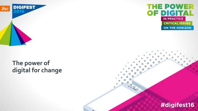 Plenary sessions: the power of digital for change - Jisc Digifest 2016
