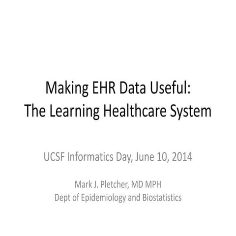 UCSF Informatics Day 2014 - Mark Pletcher, "Making EHR Data Useful for the Le...
