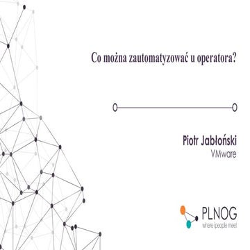 PLNOG 18 - Piotr Jabłoński - Co i jak można zautomatyzować u operatora?