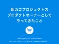 新カゴプロジェクトの プロダクトオーナーとして やってきたこと