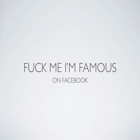 F*ck me, I'm famous on Facebook