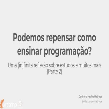Podemos repensar como ensinar programação - Uma (in)finita reflexão sobre est...