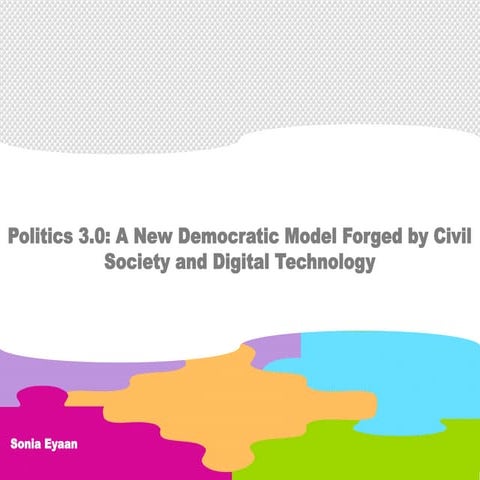 Politics 3.0 : A New Democratic Model Forged by Civil Society and Digital Tec...