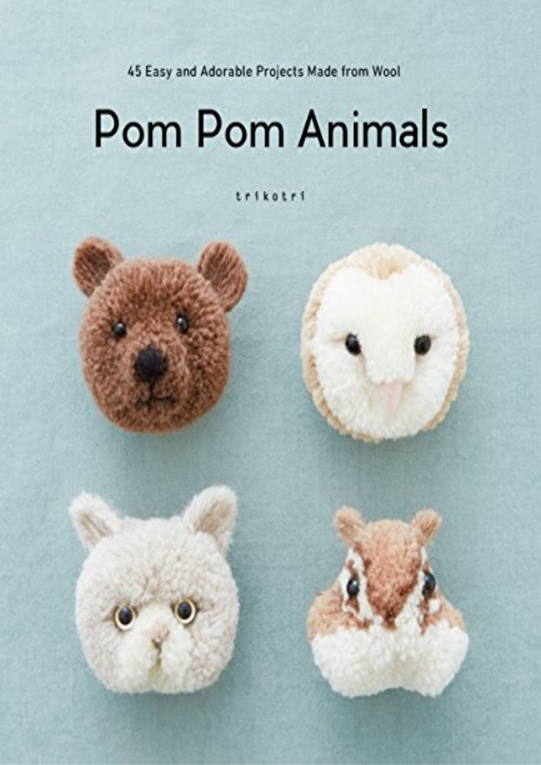 Pom Pom Animals 45 Easy and Adorable Projects Made from Wool [BOOKS]