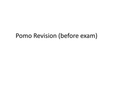 Pomo revision (before exam)