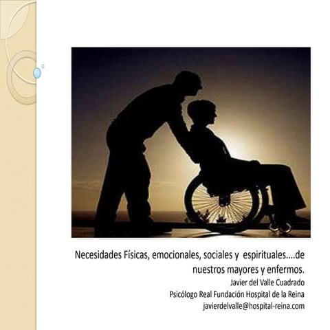 Necesidades físicas, emocionales, sociales y  espirituales....de nuestros mayores y enfermos.  
