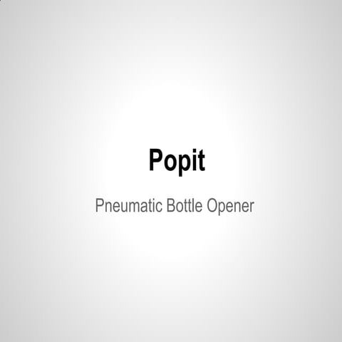 Popit pneumatic bottleopener-technology entrepreneurship venture lab 2012