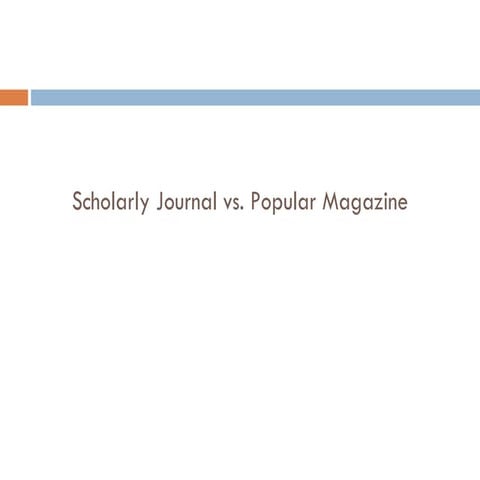 Popular Magazines vs. Scholary Journals