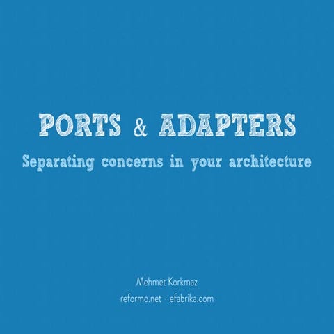 Ports and Adapters: Separating concerns in your architecture