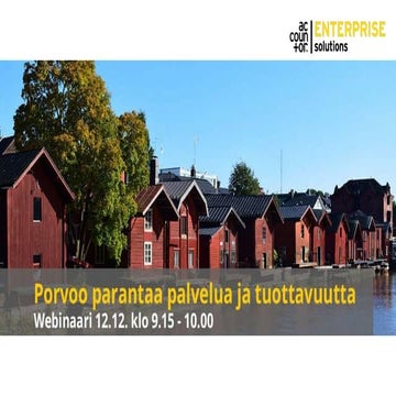 Porvoo parantaa palvelua ja tuottavuutta -webinaarin materiaali 12.12.2017 Ac...