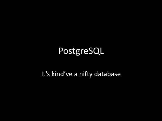 PostgreSQL - It's kind've a nifty database