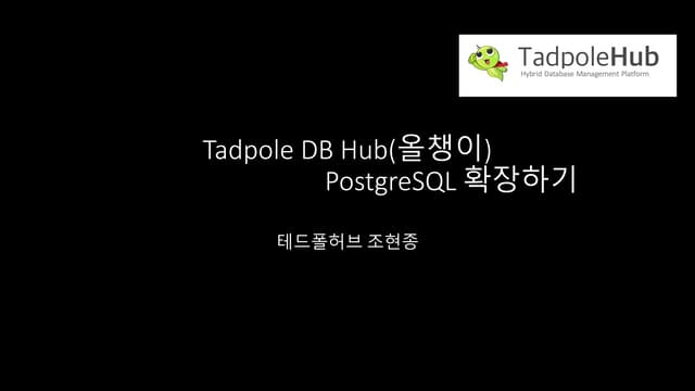 [Pgday.Seoul 2017] 5. 테드폴허브(올챙이) PostgreSQL 확장하기 - 조현종