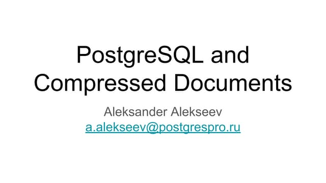PostgreSQL and Compressed Documents (pgconf.ru 2018)