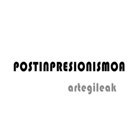 POSTINPRESIONISMOA - artegileak