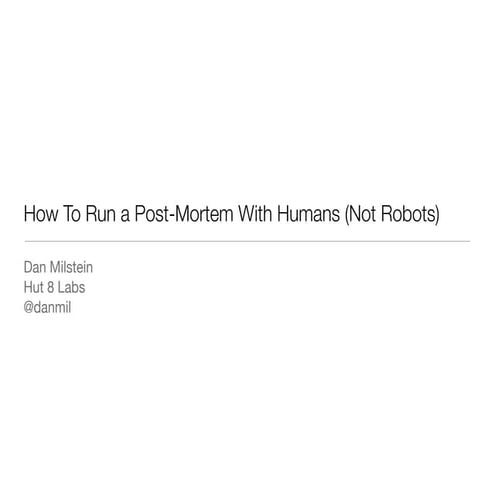 How to Run a Post-Mortem (With Humans, Not Robots), Velocity 2013