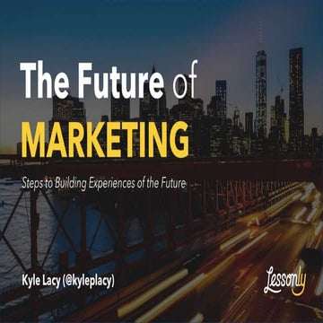 The Future of Marketing - Steps to Building Experiences of the Future