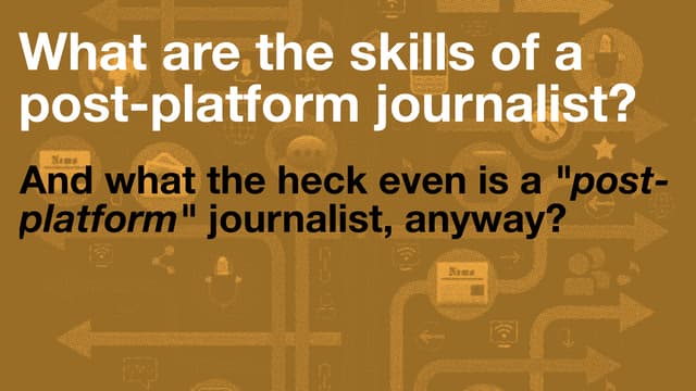 What are the skills of a post-platform journalist?