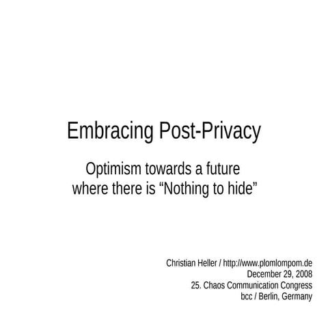 Embracing Postprivacy: Optimism towards a future where there is "Nothing to h...