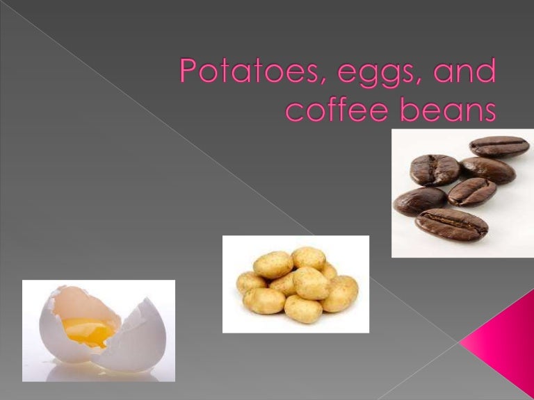Potatoes, eggs, and coffee beans